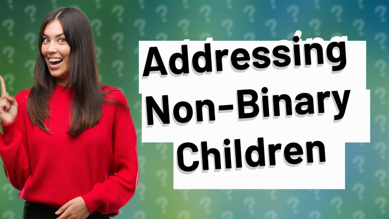 Addressing Non-Binary Children
