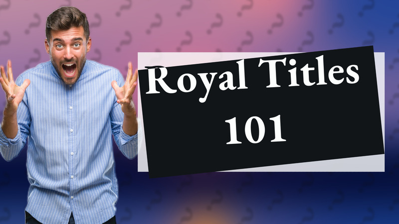 Royal Titles 101