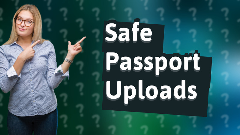 Safe Passport Uploads