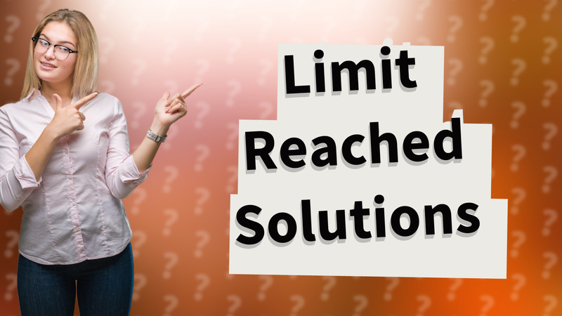 Limit Reached Solutions