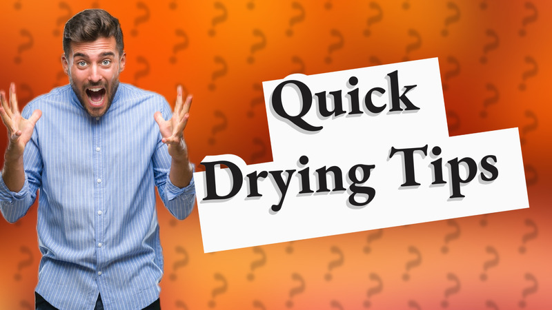 Quick Drying Tips