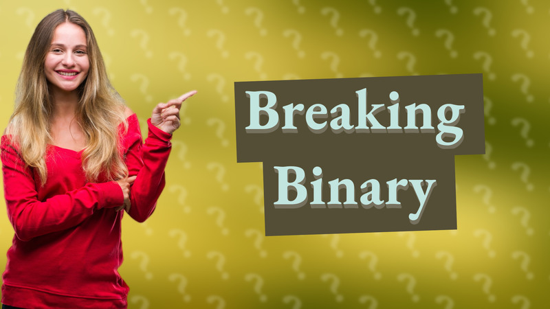 Breaking Binary