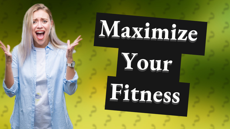 Maximize Your Fitness