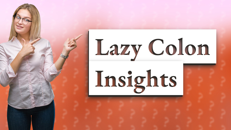 Lazy Colon Insights