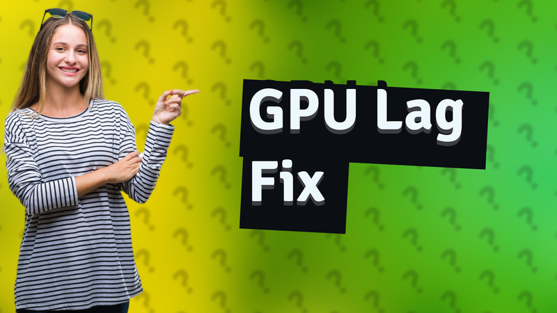 GPU Lag Fix