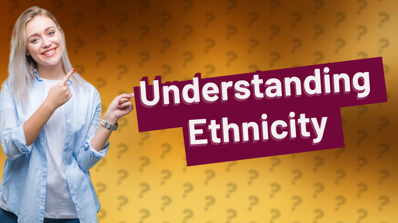 Understanding Ethnicity