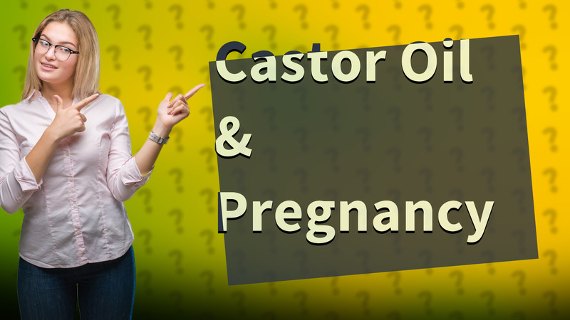 Castor Oil & Pregnancy
