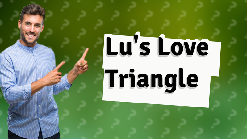 Lu's Love Triangle