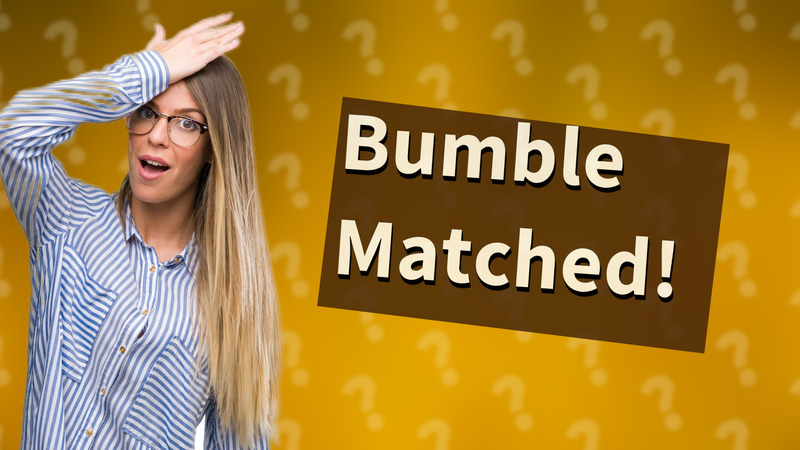 Bumble Matched!