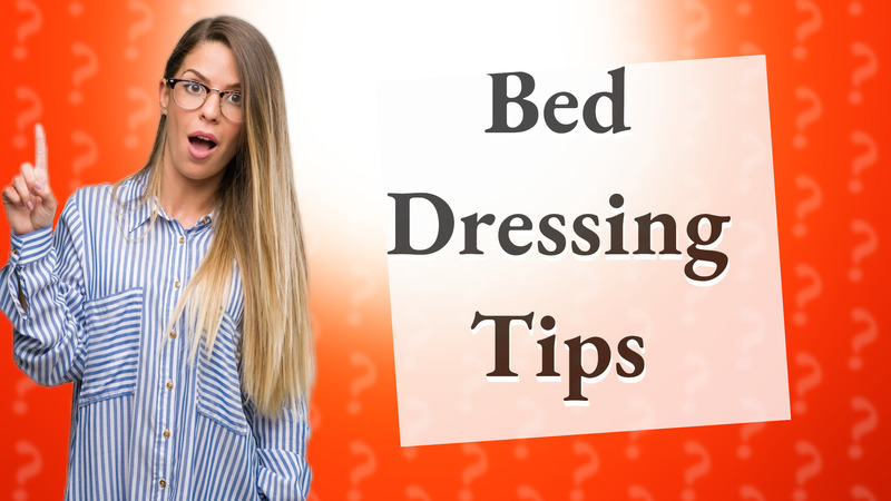 Bed Dressing Tips
