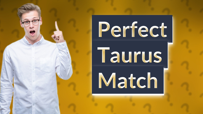 Perfect Taurus Match