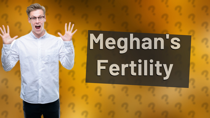 Meghan's Fertility