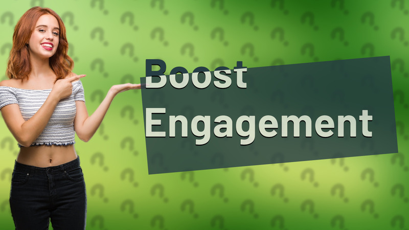 Boost Engagement