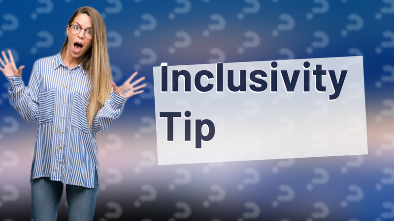 Inclusivity Tip