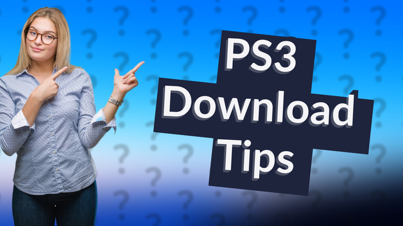 PS3 Download Tips