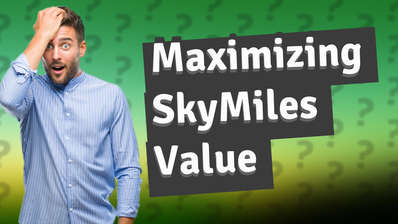 Maximizing SkyMiles Value