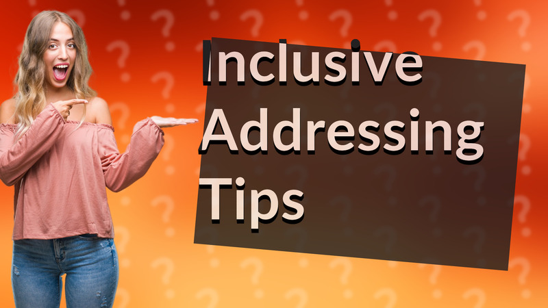 Inclusive Addressing Tips