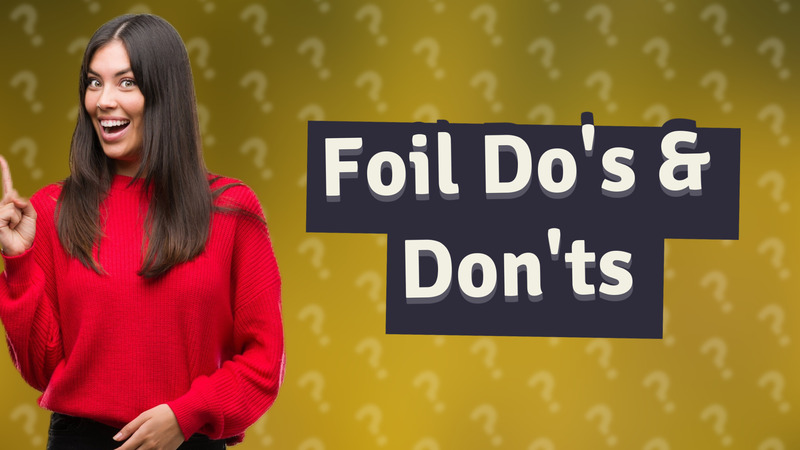 Foil Do's & Don'ts