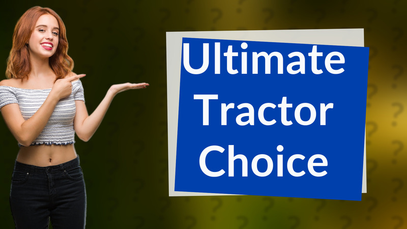 Ultimate Tractor Choice
