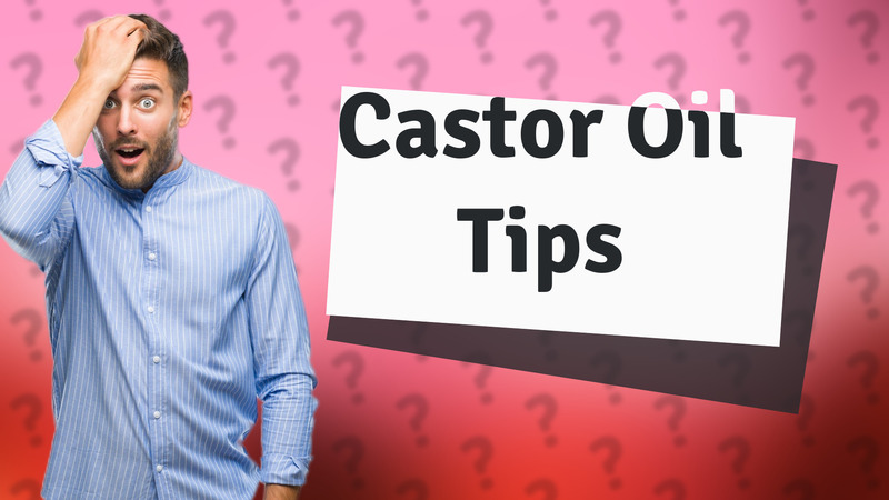 Castor Oil Tips