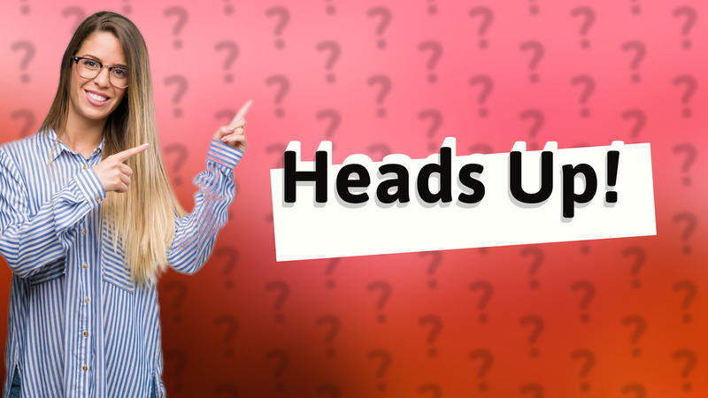 Heads Up!