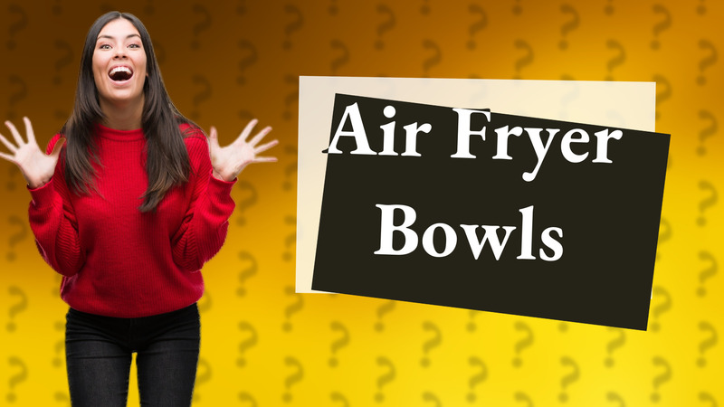 Air Fryer Bowls