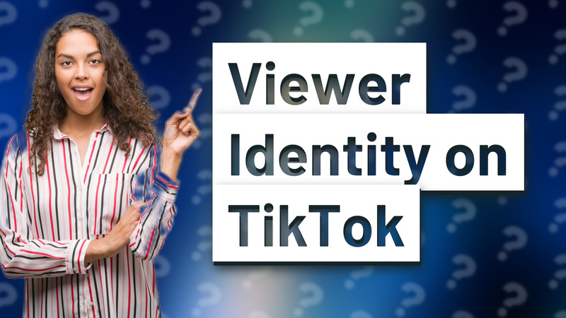 Viewer Identity on TikTok