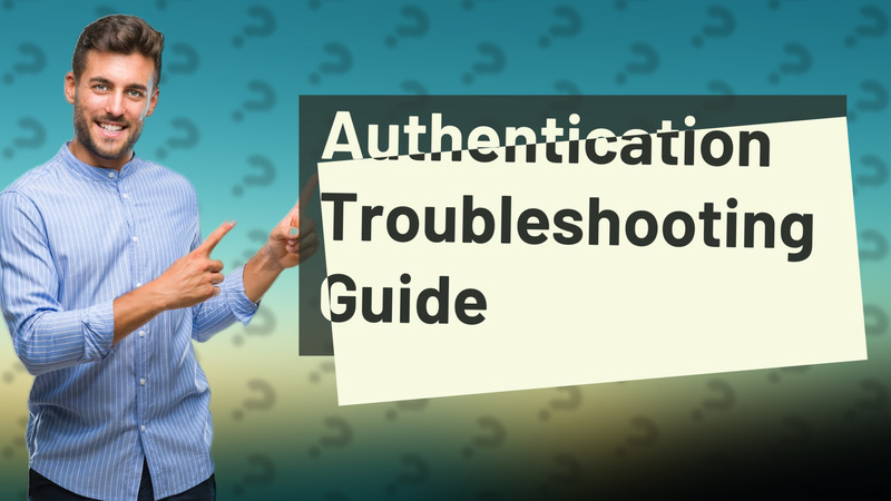 Authentication Troubleshooting Guide