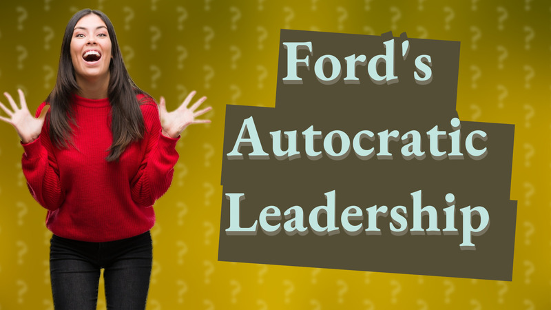 Ford's Autocratic Leadership
