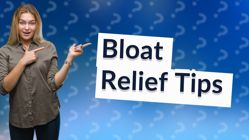 Bloat Relief Tips