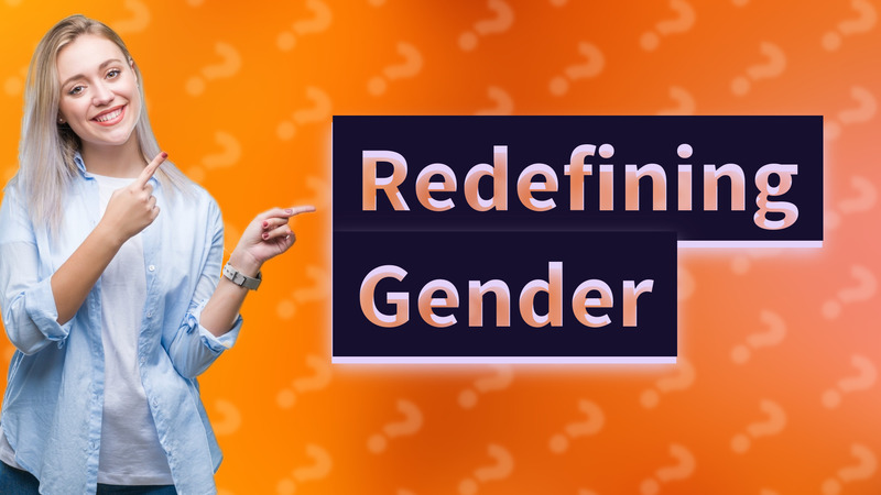 Redefining Gender