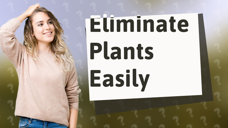 Eliminate Plants Easily