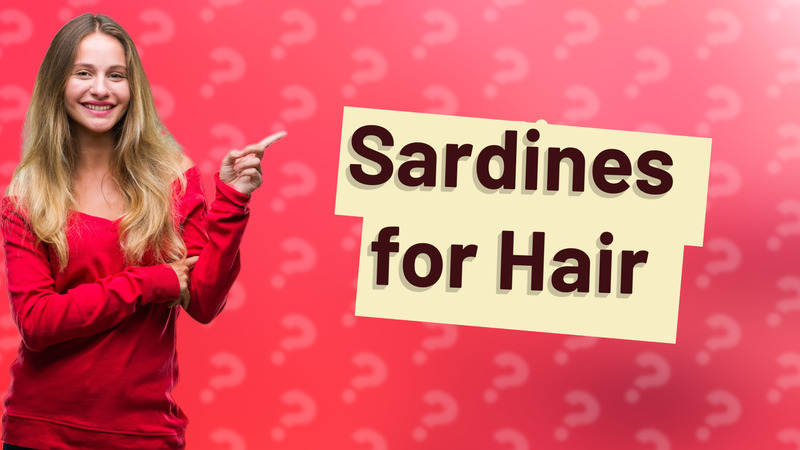 Sardines for Hair