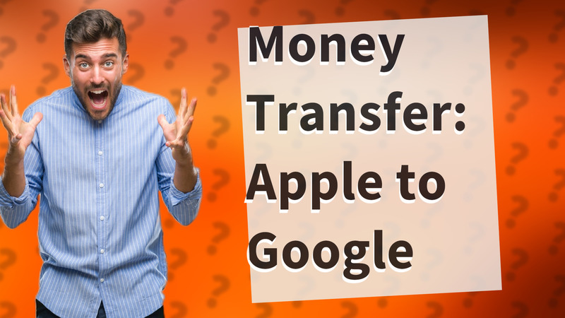 Money Transfer: Apple to Google