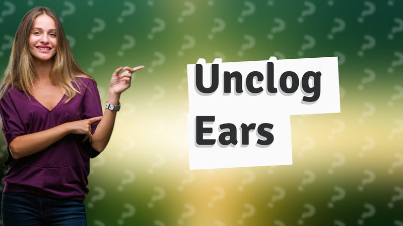Unclog Ears
