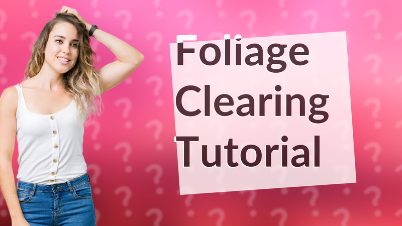 Foliage Clearing Tutorial