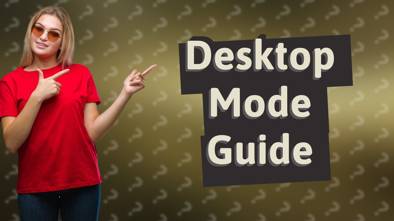 Desktop Mode Guide