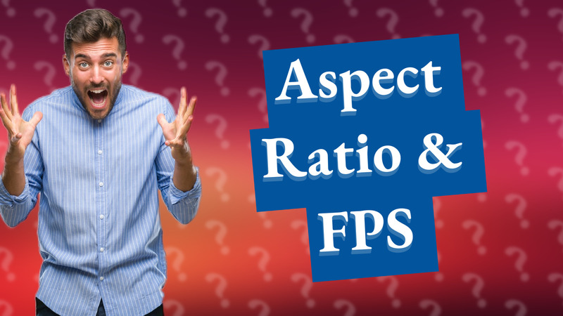 Aspect Ratio & FPS