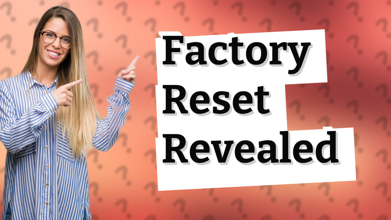 Factory Reset Revealed