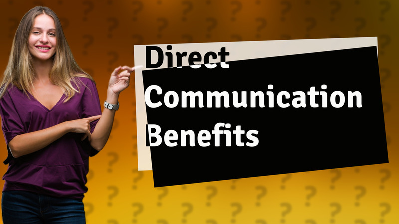 Direct Communication Benefits