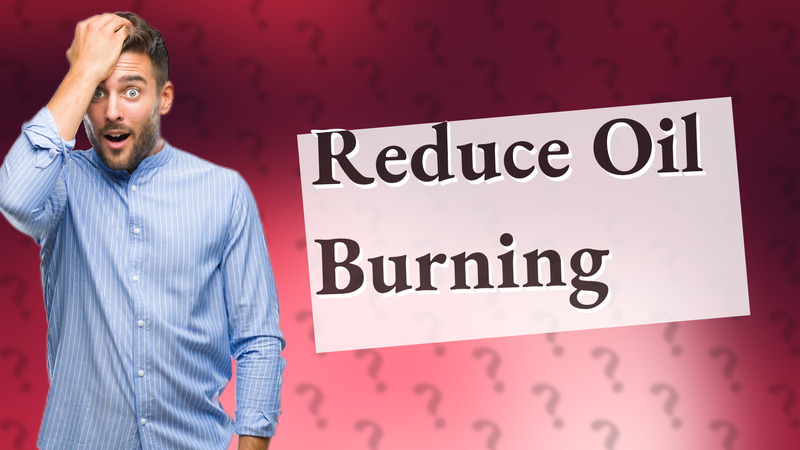 Reduce Oil Burning