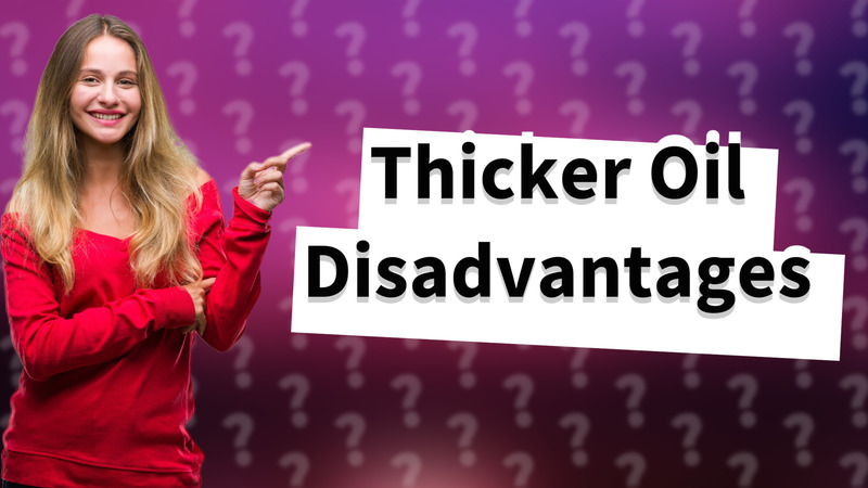 Thicker Oil Disadvantages