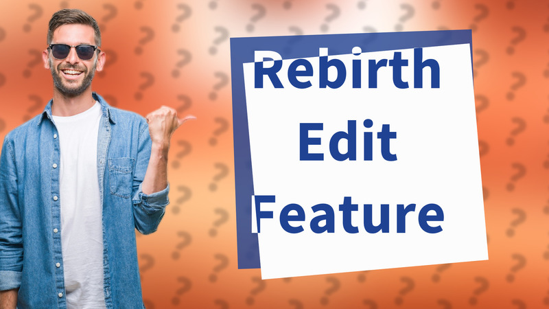 Rebirth Edit Feature