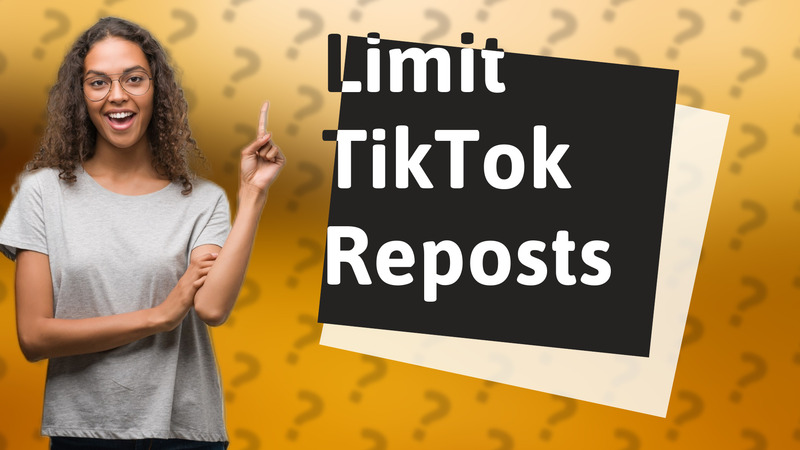 Limit TikTok Reposts