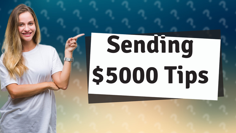 Sending $5000 Tips