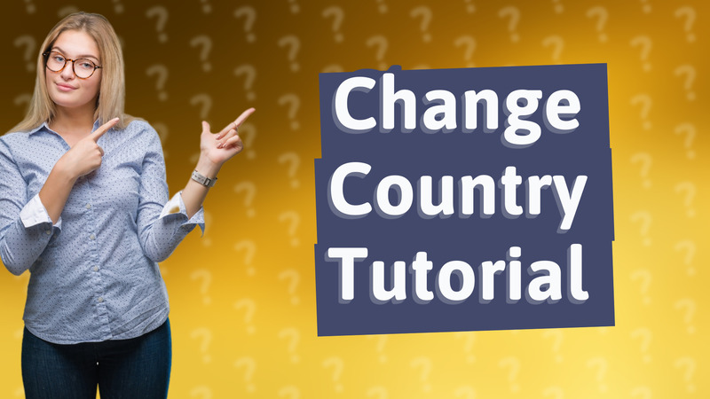 Change Country Tutorial