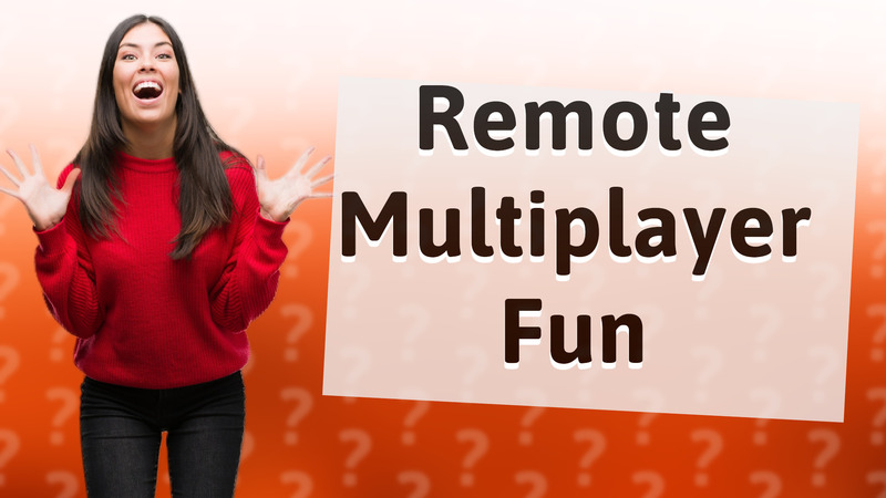 Remote Multiplayer Fun
