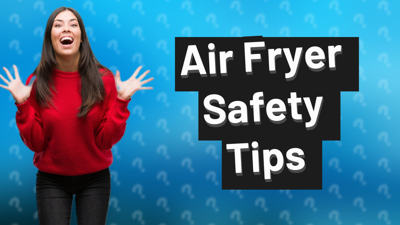 Air Fryer Safety Tips