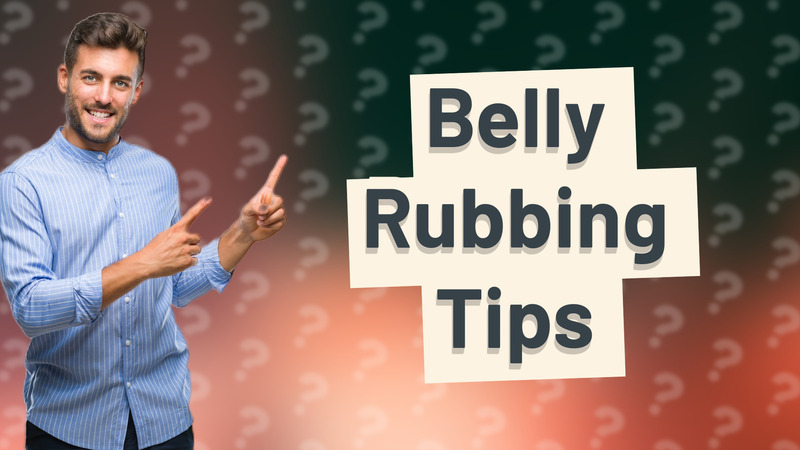 Belly Rubbing Tips