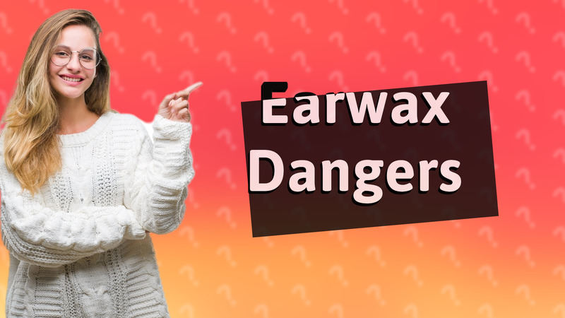 Earwax Dangers
